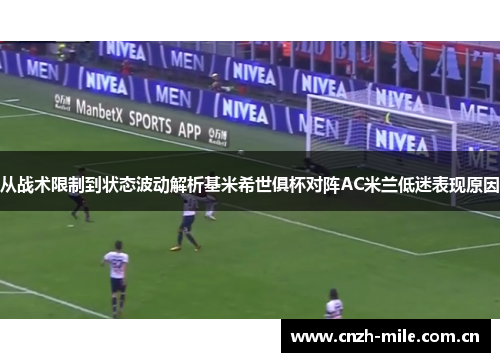 从战术限制到状态波动解析基米希世俱杯对阵AC米兰低迷表现原因 从战术限制到状态波动解析基米希世俱杯对阵AC米兰低迷表现原因